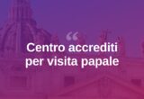 Visita del Papa, oggi ultimo giorno per ritirare i pass