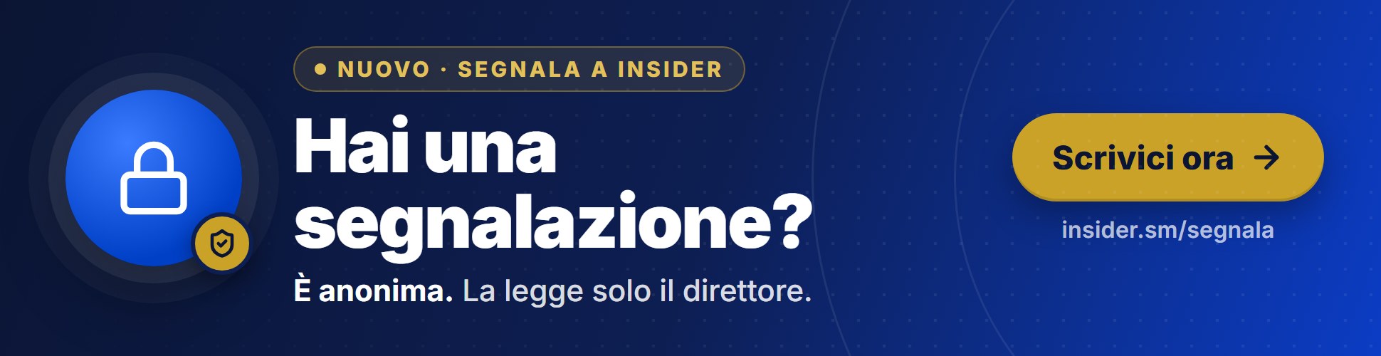 Hai una segnalazione? È anonima. La legge solo il direttore. Scrivici su insider.sm/segnala